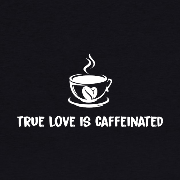 True Love Is Caffeinated by Magniftee